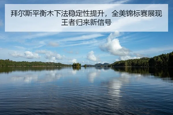 bai-er-si-ping-heng-mu-xia-fa-wen-ding-xing-ti-sheng-quan-mei-jin-biao-sai-zhan-xian-wang-zhe-gui-lai-xin-xin-hao-2-283.jpg