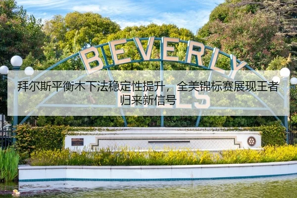 拜尔斯平衡木下法稳定性提升，全美锦标赛展现王者归来新信号