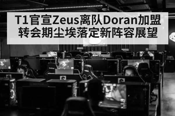 T1官宣Zeus离队Doran加盟转会期尘埃落定新阵容展望